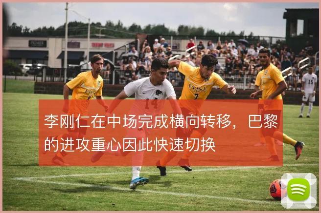 李刚仁在中场完成横向转移，巴黎的进攻重心因此快速切换