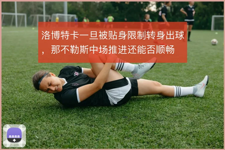 洛博特卡一旦被贴身限制转身出球，那不勒斯中场推进还能否顺畅