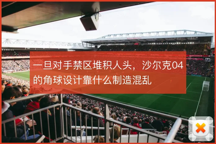 一旦对手禁区堆积人头，沙尔克04的角球设计靠什么制造混乱