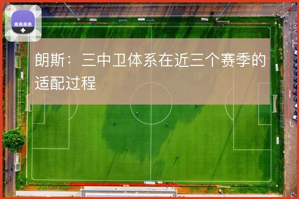 朗斯：三中卫体系在近三个赛季的适配过程