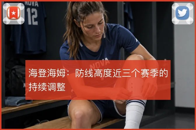 海登海姆：防线高度近三个赛季的持续调整
