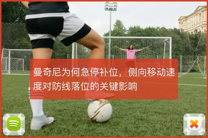 曼奇尼为何急停补位，侧向移动速度对防线落位的关键影响