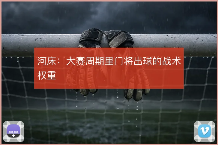 河床：大赛周期里门将出球的战术权重