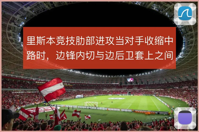 里斯本竞技肋部进攻当对手收缩中路时，边锋内切与边后卫套上之间如何取舍