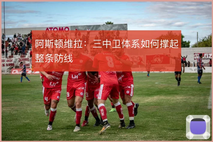 阿斯顿维拉：三中卫体系如何撑起整条防线