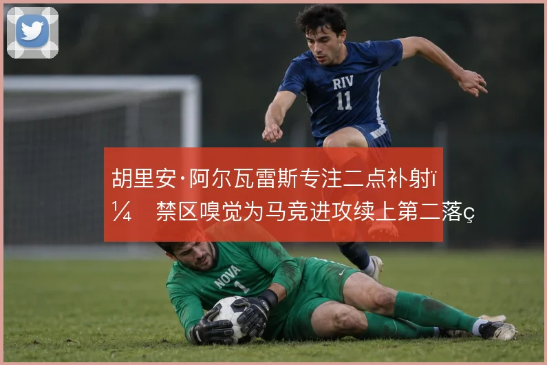 胡里安·阿尔瓦雷斯专注二点补射，禁区嗅觉为马竞进攻续上第二落点