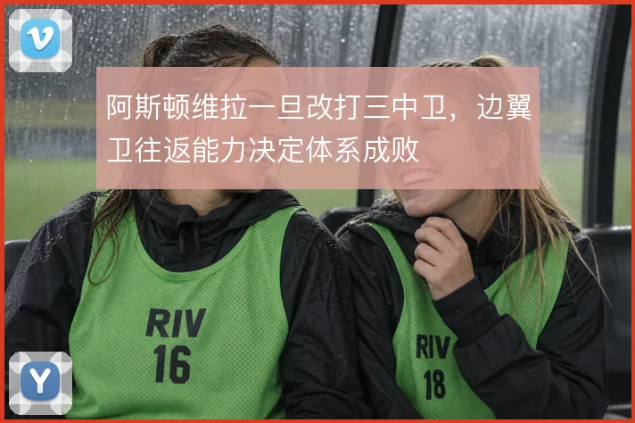 阿斯顿维拉一旦改打三中卫，边翼卫往返能力决定体系成败