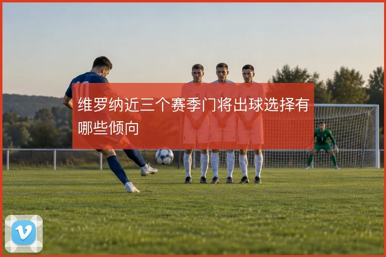 维罗纳近三个赛季门将出球选择有哪些倾向