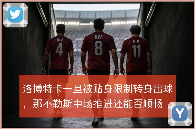 洛博特卡一旦被贴身限制转身出球，那不勒斯中场推进还能否顺畅
